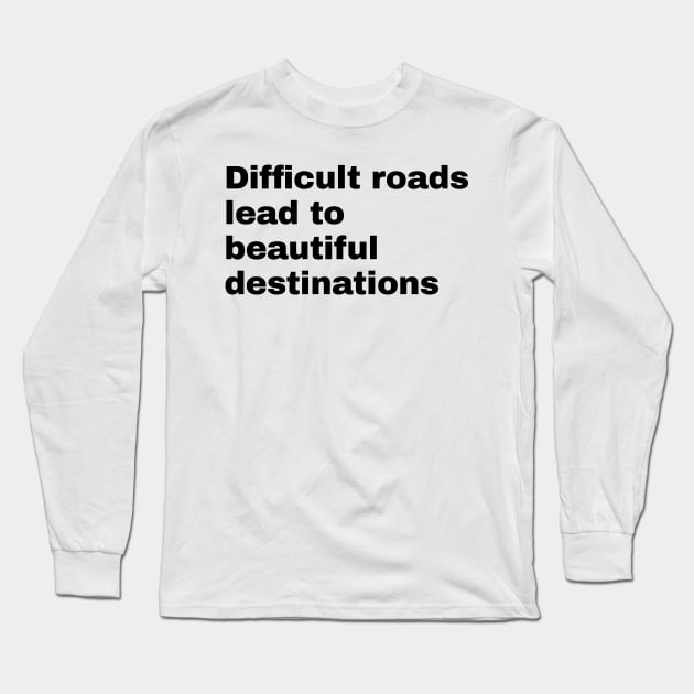 Difficult roads lead to beautiful destinations Long Sleeve T-Shirt by Horisondesignz